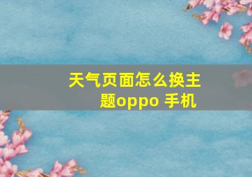 天气页面怎么换主题oppo 手机